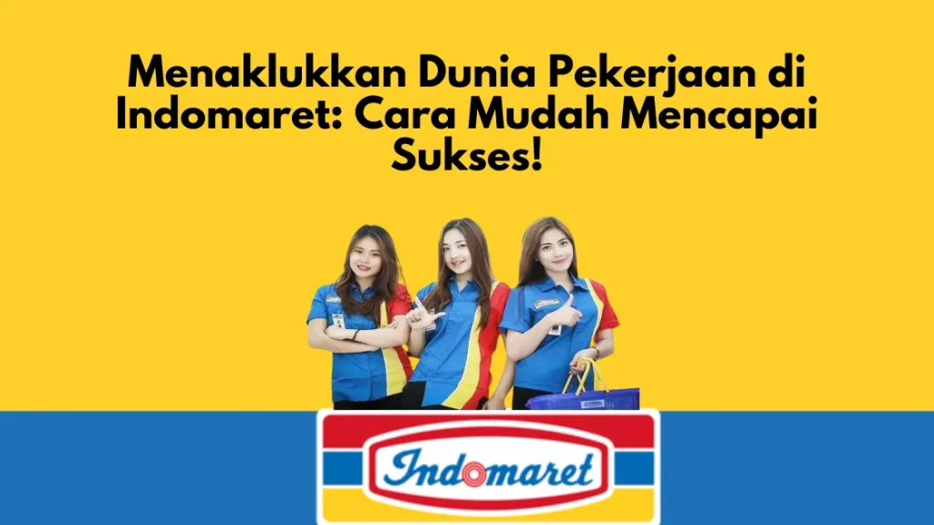 Menaklukkan Dunia Pekerjaan di Indomaret: Cara Mudah Mencapai Sukses!