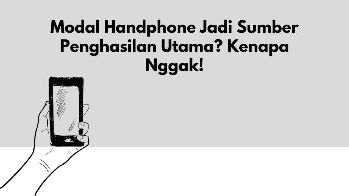 Modal Handphone Jadi Sumber Penghasilan Utama Kenapa Nggak!