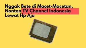 Nggak Bete di Macet-Macetan, Nonton TV Channel Indonesia Lewat Hp Aja