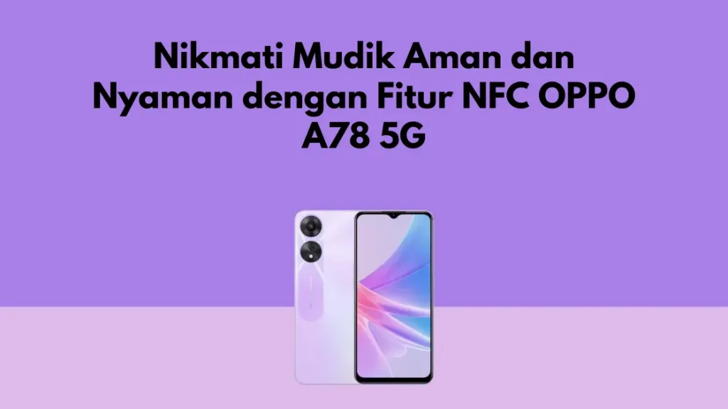 Nikmati Mudik Aman dan Nyaman dengan Fitur NFC OPPO A78 5G