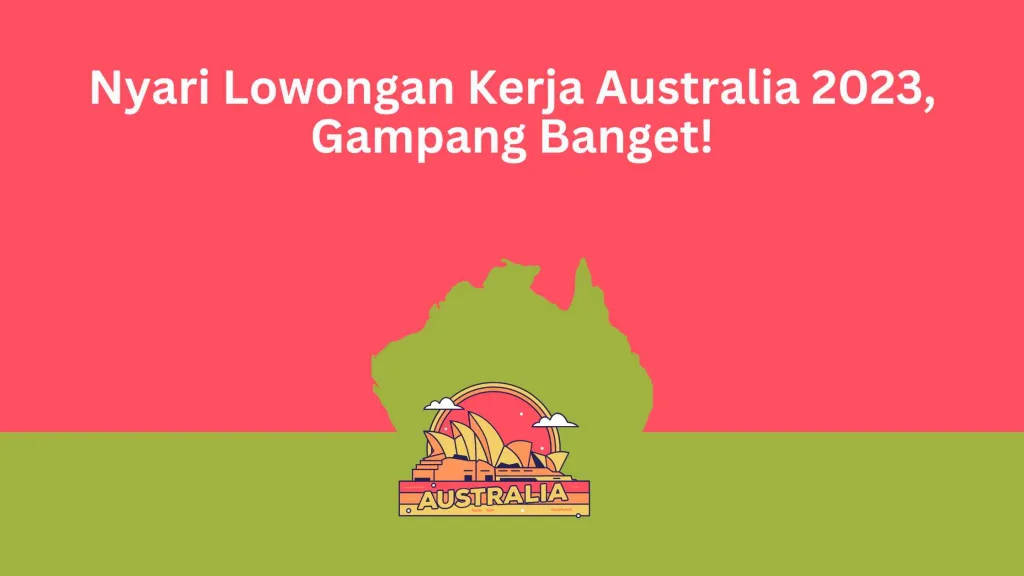 Nyari Lowongan Kerja Australia 2023, Gampang Banget!