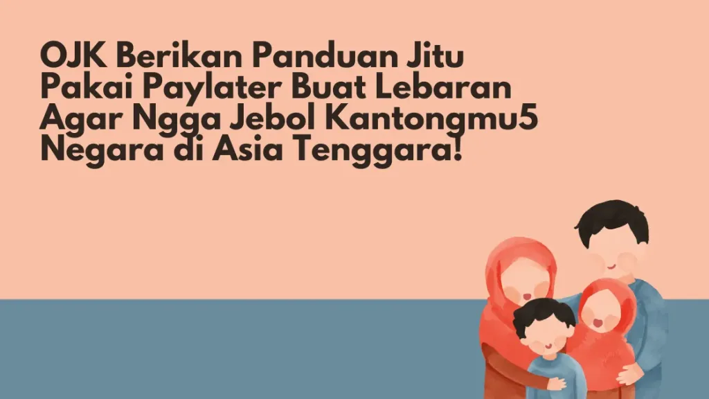 OJK Berikan Panduan Jitu Pakai Paylater Buat Lebaran Agar Ngga Jebol Kantongmu