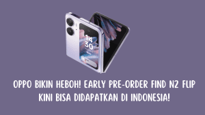 OPPO Bikin Heboh! Early Pre-Order Find N2 Flip Kini Bisa Didapatkan di Indonesia!