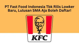 PT Fast Food Indonesia Tbk Rilis Lowker Baru, Lulusan SMA Aja Boleh Daftar!
