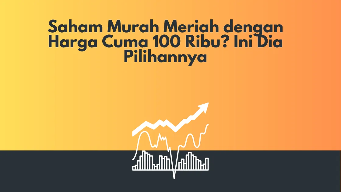 Saham Murah Meriah dengan Harga Cuma 100 Ribu Ini Dia Pilihannya