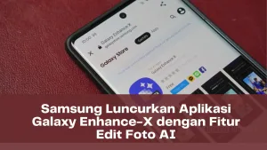 Samsung Luncurkan Aplikasi Galaxy Enhance-X dengan Fitur Edit Foto AI