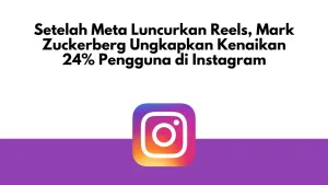 Setelah Meta Luncurkan Reels, Mark Zuckerberg Ungkapkan Kenaikan 24% Pengguna di Instagram