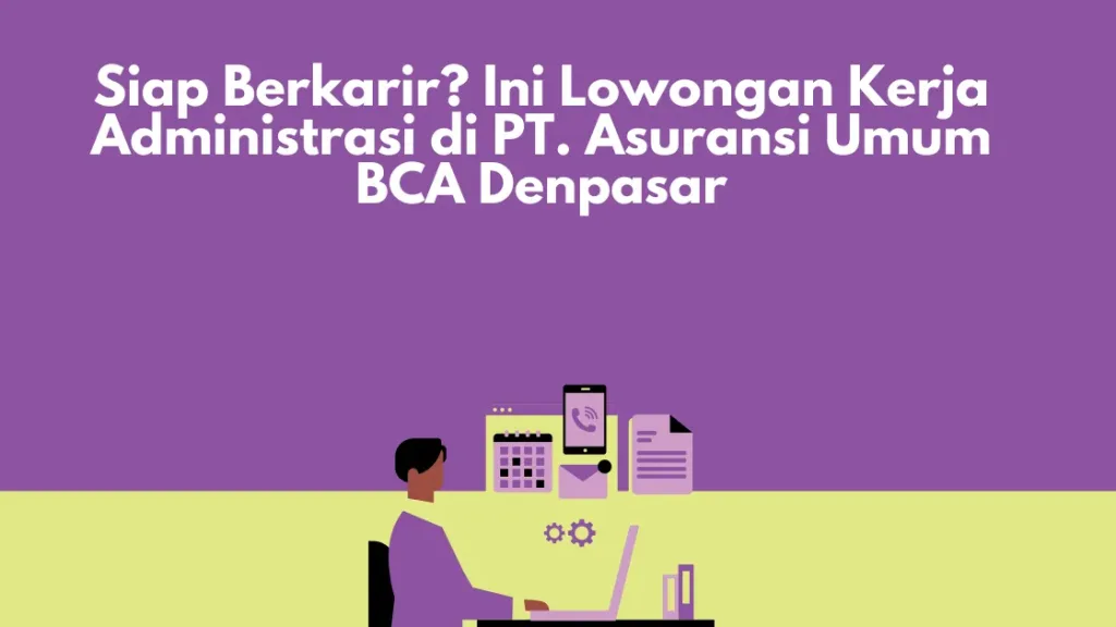 Siap Berkarir? Ini Lowongan Kerja Administrasi di PT. Asuransi Umum BCA Denpasar