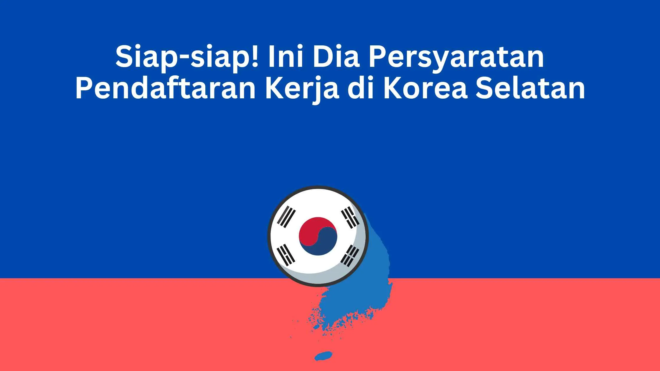 Siap-siap! Ini Dia Persyaratan Pendaftaran Kerja di Korea Selatan