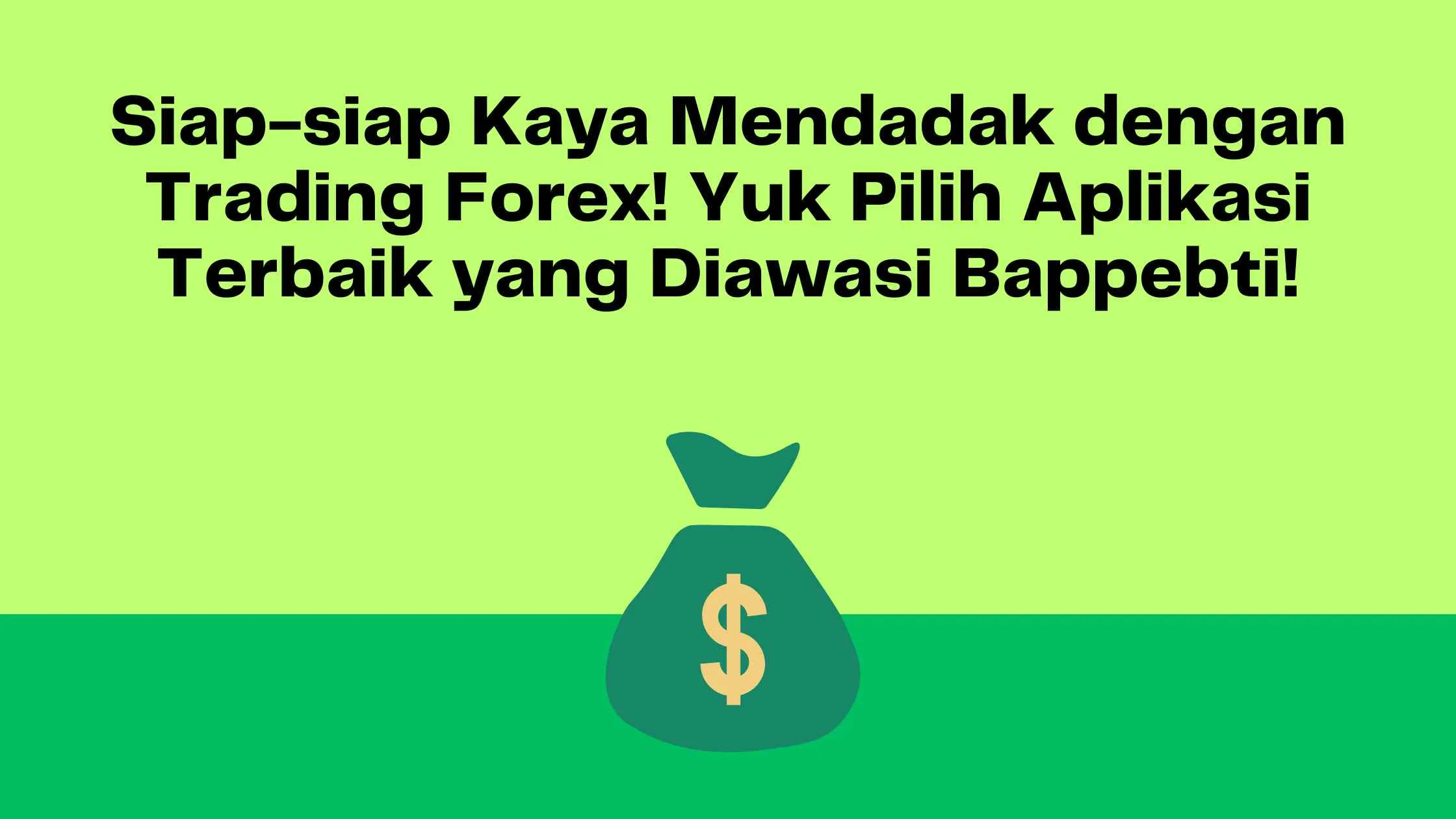 Siap-siap Kaya Mendadak dengan Trading Forex! Yuk Pilih Aplikasi Terbaik yang Diawasi Bappebti!