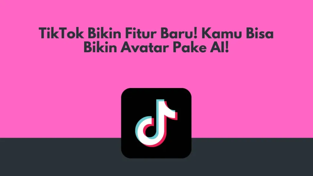 TikTok Bikin Fitur Baru! Kamu Bisa Bikin Avatar Pake AI!