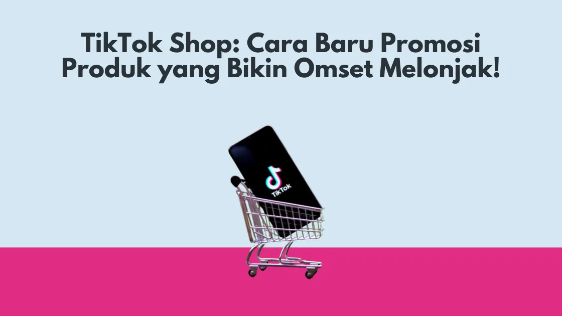 TikTok Shop: Cara Baru Promosi Produk yang Bikin Omset Melonjak!