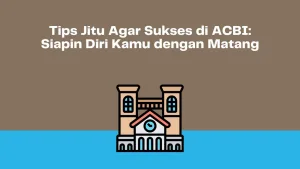 Tips Jitu Agar Sukses di ACBI: Siapin Diri Kamu dengan Matang