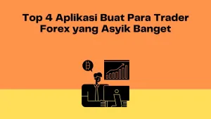 Top 4 Aplikasi Buat Para Trader Forex yang Asyik Banget