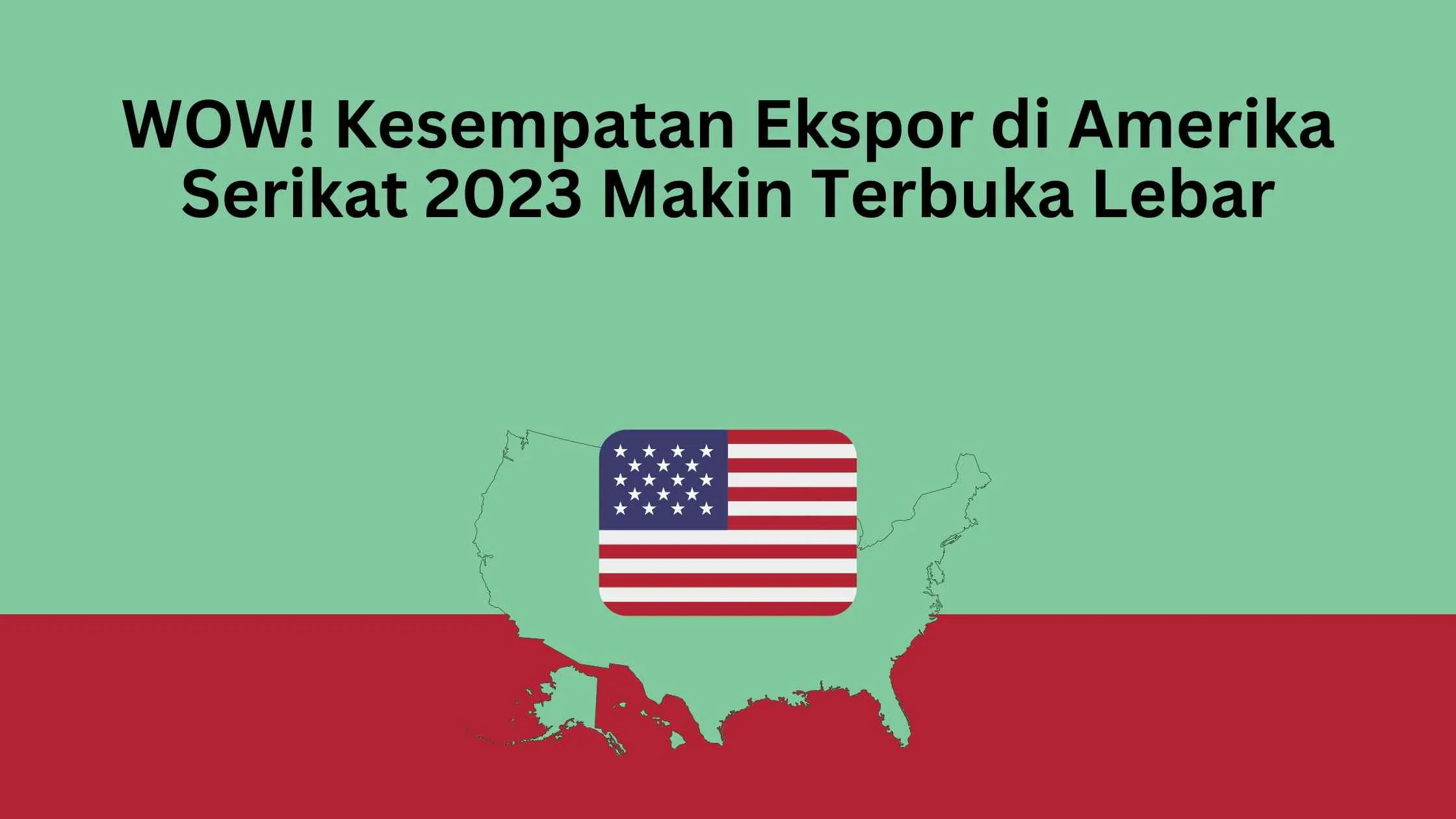 WOW! Kesempatan Ekspor di Amerika Serikat 2023 Makin Terbuka Lebar