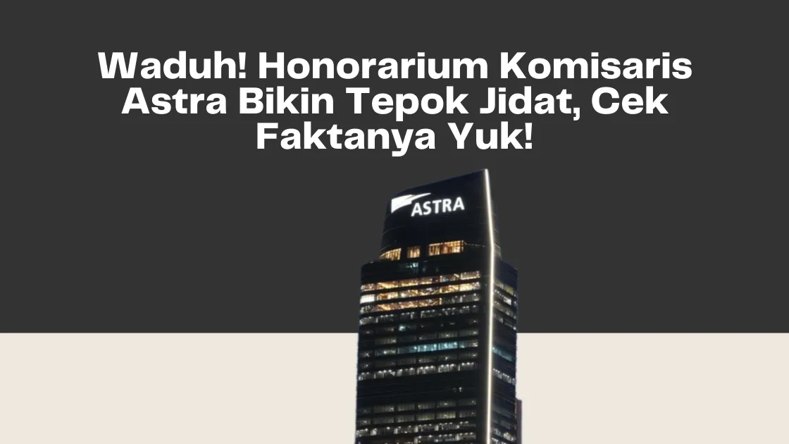 Waduh! Honorarium Komisaris Astra Bikin Tepok Jidat, Cek Faktanya Yuk!