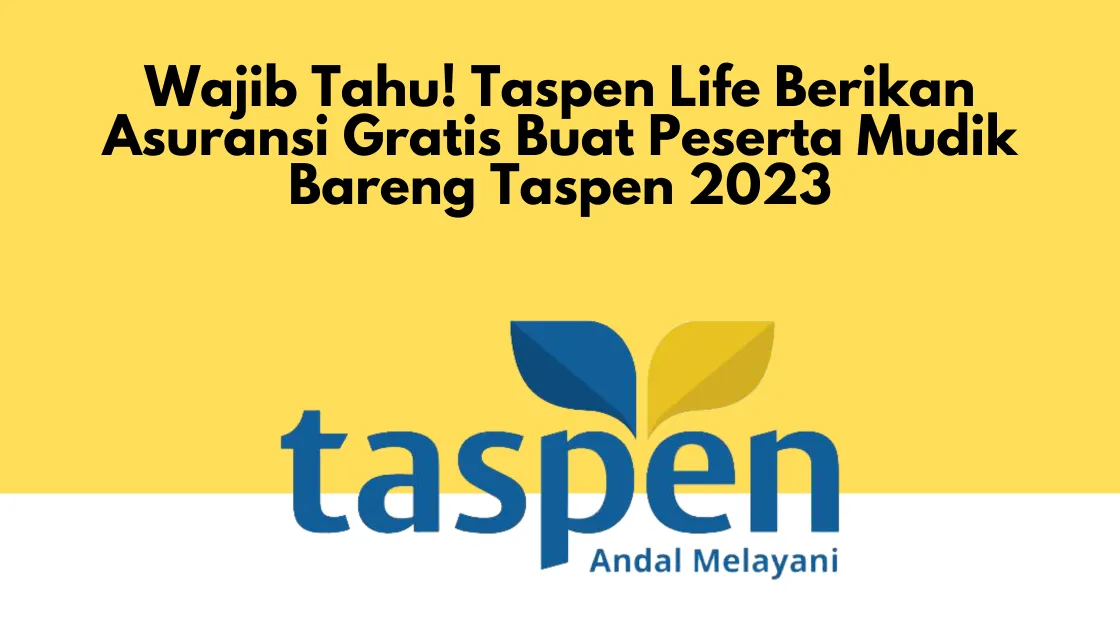 Wajib Tahu! Taspen Life Berikan Asuransi Gratis Buat Peserta Mudik Bareng Taspen 2023