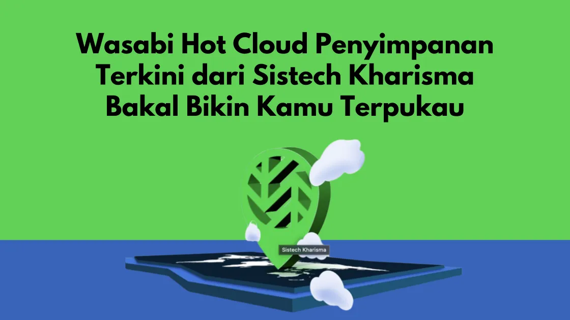 Wasabi Hot Cloud Penyimpanan Terkini dari Sistech Kharisma Bakal Bikin Kamu Terpukau