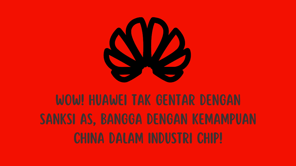 Wow! Huawei Tak Gentar dengan Sanksi AS, Bangga dengan Kemampuan China dalam Industri Chip!