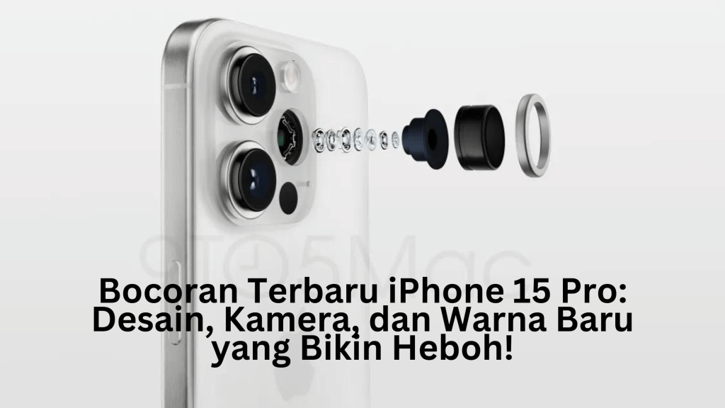 Bocoran Terbaru iPhone 15 Pro: Desain, Kamera, dan Warna Baru yang Bikin Heboh!