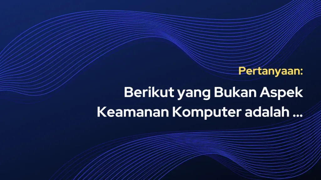 Berikut yang Bukan Aspek Keamanan Komputer adalah ...