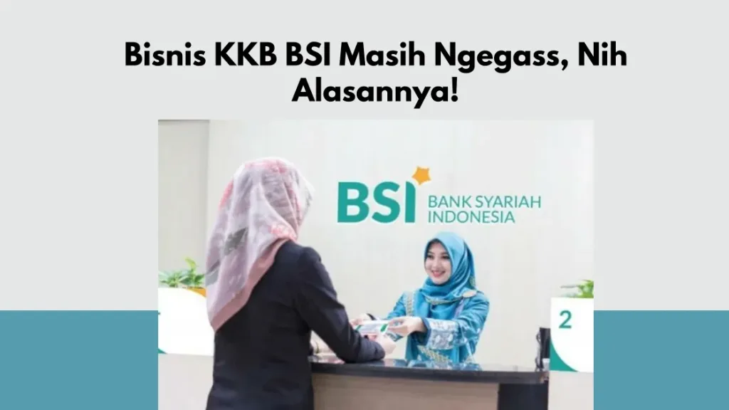 Bisnis KKB BSI Masih Ngegass, Nih Alasannya!