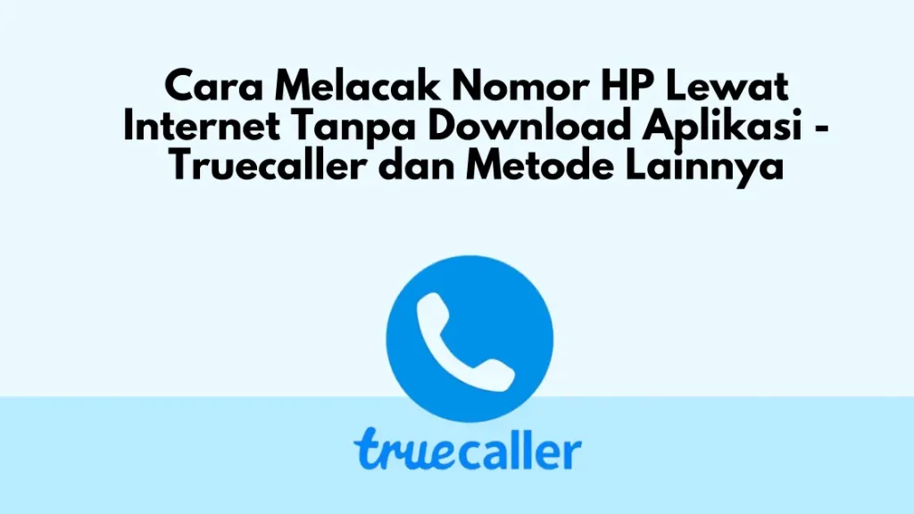 Cara Melacak Nomor HP Lewat Internet Tanpa Download Aplikasi - Truecaller dan Metode Lainnya