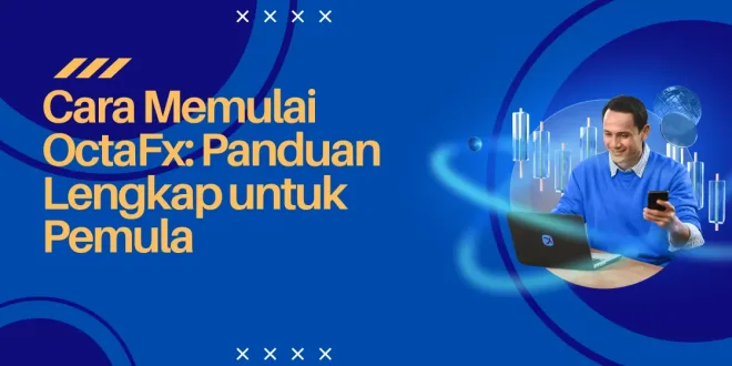 Cara Memulai OctaFx: Panduan Lengkap untuk Pemula