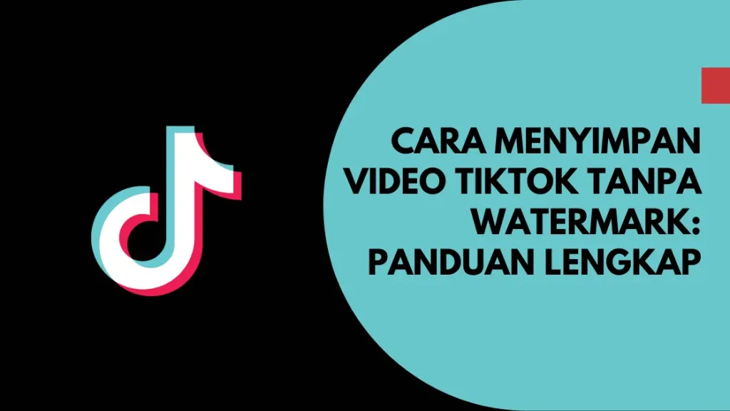 Cara Menyimpan Video TikTok Tanpa Watermark: Panduan Lengkap