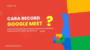 Cara Record Google Meet: Panduan Lengkap untuk Merekam Pertemuan di HP, Laptop, dan MacBook