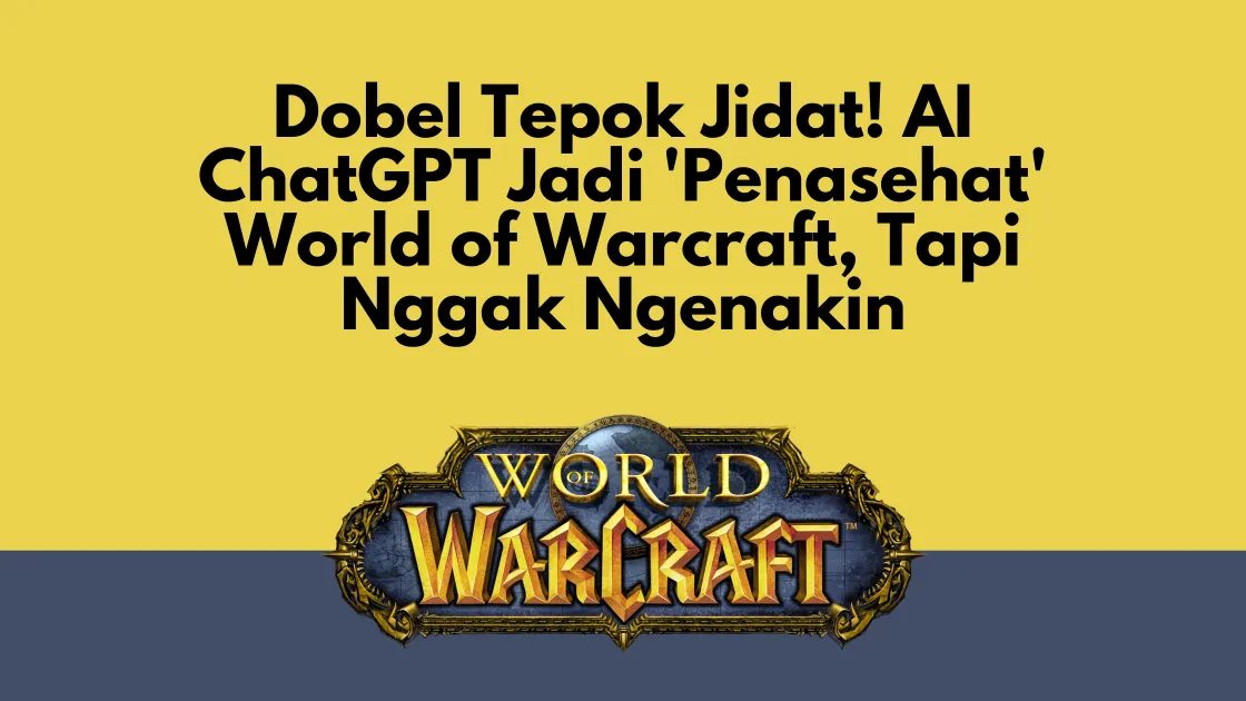 Dobel Tepok Jidat! AI ChatGPT Jadi 'Penasehat' World of Warcraft, Tapi Nggak Ngenakin