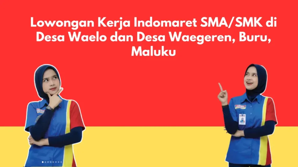 Lowongan Kerja Indomaret SMA/SMK di Desa Waelo dan Desa Waegeren, Buru, Maluku