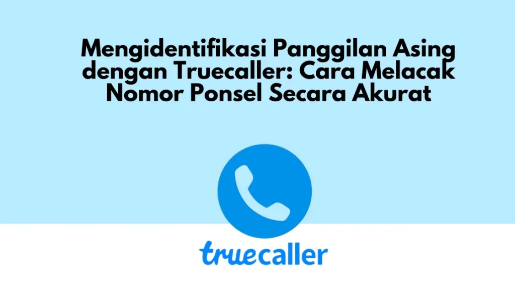 Mengidentifikasi Panggilan Asing dengan Truecaller: Cara Melacak Nomor Ponsel Secara Akurat