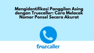 Mengidentifikasi Panggilan Asing dengan Truecaller: Cara Melacak Nomor Ponsel Secara Akurat
