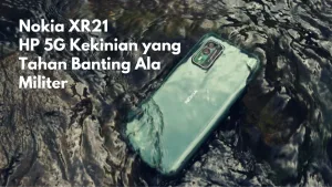 Nokia XR21 Meluncur! HP 5G Kekinian yang Tahan Banting Ala Militer