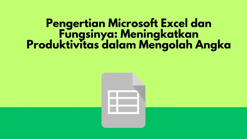 Pengertian Microsoft Excel dan Fungsinya: Meningkatkan Produktivitas dalam Mengolah Angka