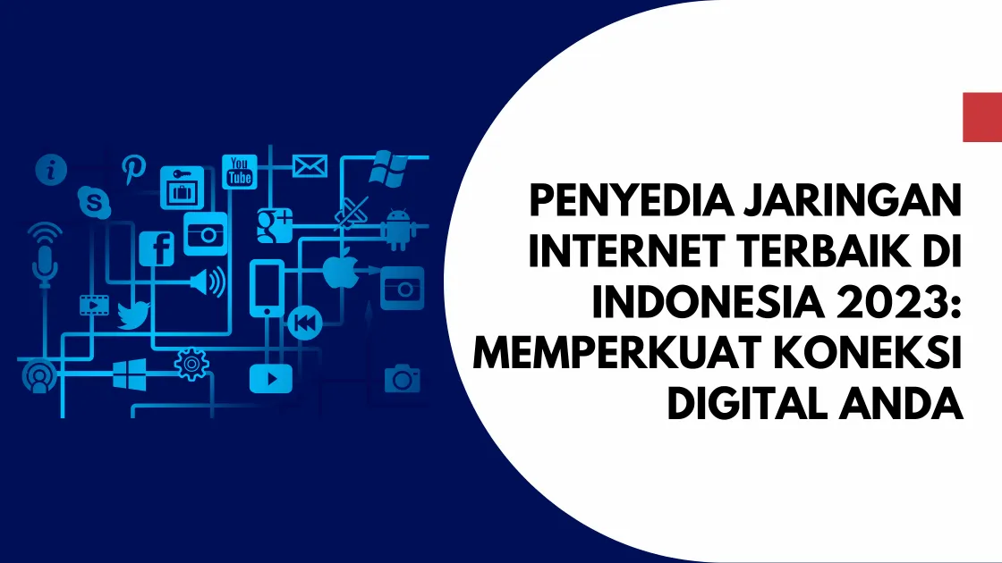 Penyedia Jaringan Internet Terbaik di Indonesia 2023: Memperkuat Koneksi Digital Anda