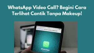 WhatsApp Video Call? Begini Cara Terlihat Cantik Tanpa Makeup!