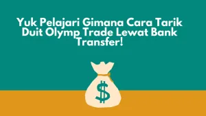 Yuk Pelajari Gimana Cara Tarik Duit Olymp Trade Lewat Bank Transfer!