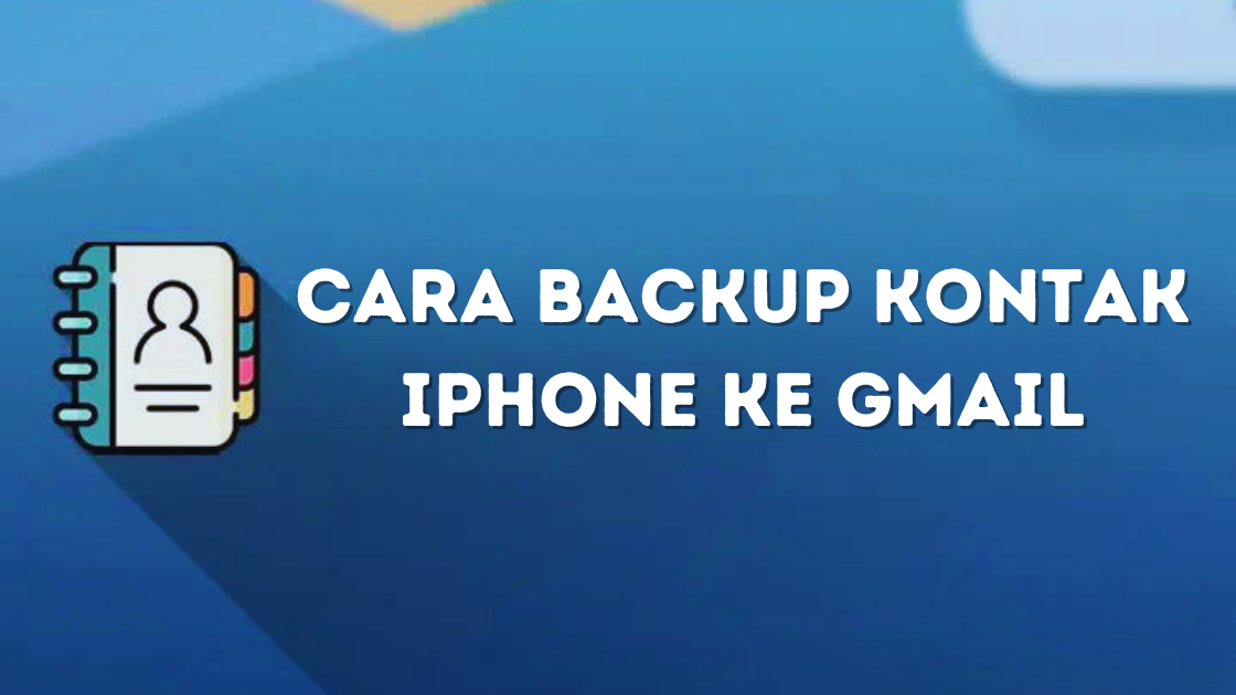 Cara Backup Kontak iPhone ke Gmail