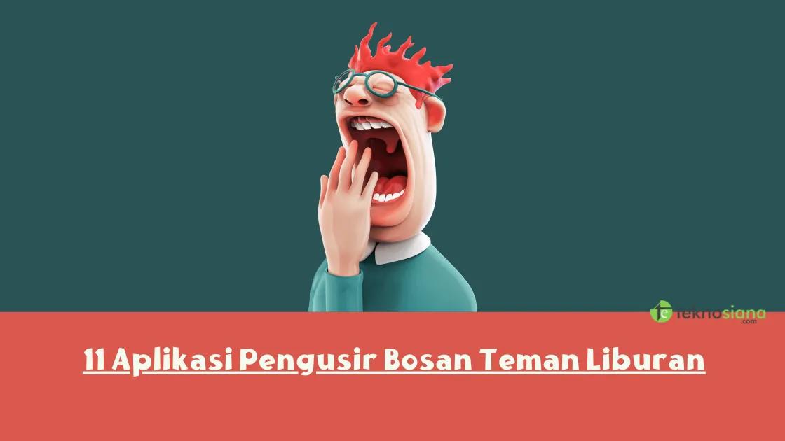 11 Aplikasi Pengusir Bosan Teman Liburan