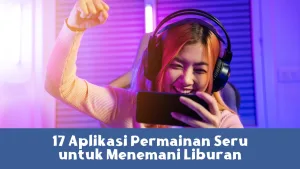 17 Aplikasi Permainan Seru untuk Menemani Liburan