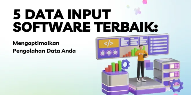 5 Data Input Software: Mengoptimalkan Pengolahan Data Anda