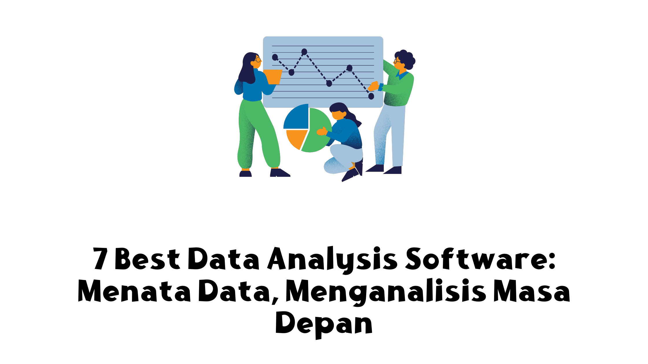 7 Best Data Analysis Software Menata Data, Menganalisis Masa Depan