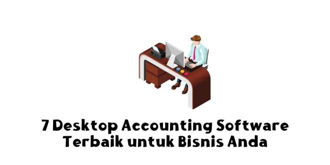 7 Desktop Accounting Software Terbaik untuk Bisnis Anda