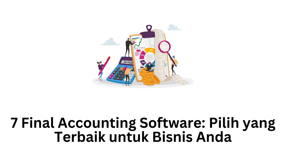 7 Final Accounting Software: Pilih yang Terbaik untuk Bisnis Anda