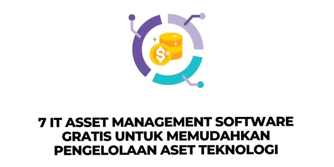 7 IT Asset Management Software Gratis untuk Memudahkan Pengelolaan Aset Teknologi