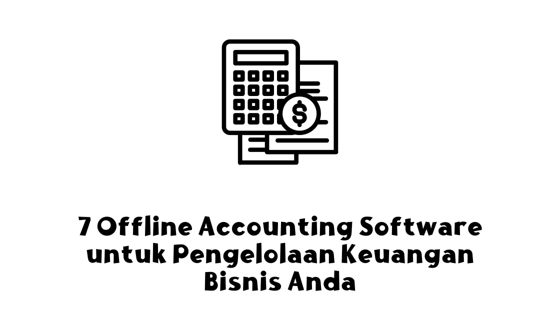 7 Offline Accounting Software untuk Pengelolaan Keuangan Bisnis Anda