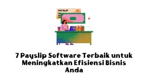 7 Payslip Software Terbaik untuk Meningkatkan Efisiensi Bisnis Anda