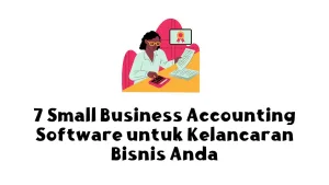 7 Small Business Accounting Software untuk Kelancaran Bisnis Anda